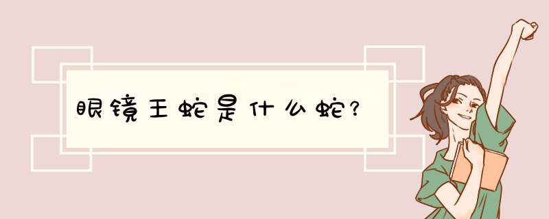 眼镜王蛇是什么蛇？,第1张