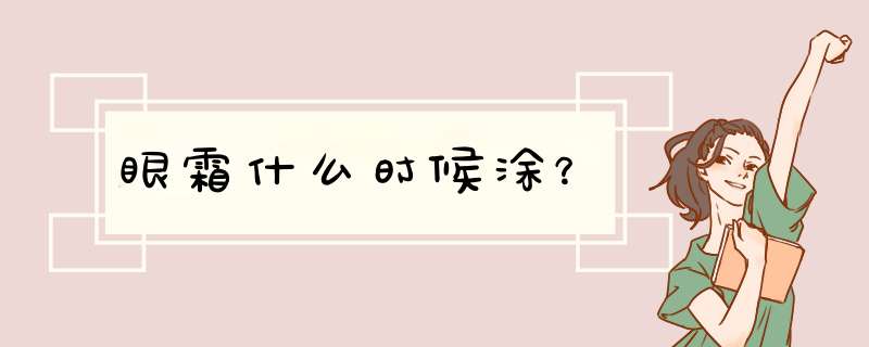 眼霜什么时候涂？,第1张