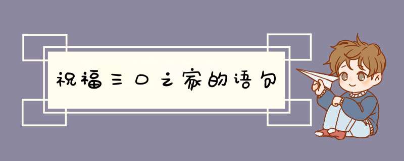 祝福三口之家的语句,第1张