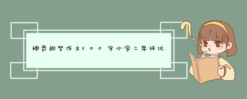 神奇的梦作文200字小学二年级优秀,第1张