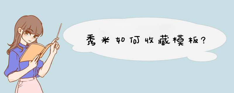 秀米如何收藏模板?,第1张