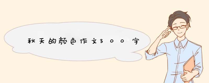 秋天的颜色作文300字,第1张