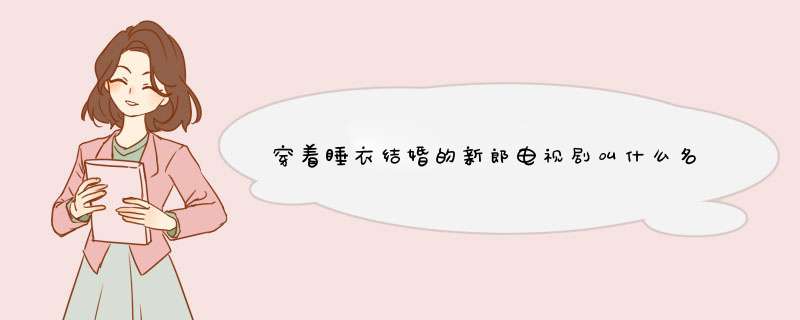 穿着睡衣结婚的新郎电视剧叫什么名字,第1张