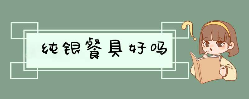 纯银餐具好吗,第1张