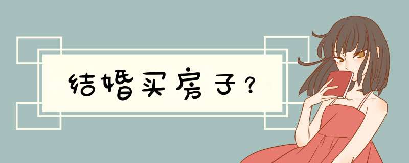 结婚买房子？,第1张