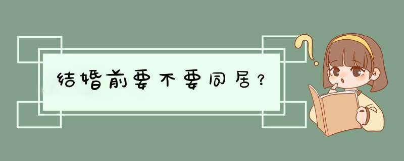 结婚前要不要同居？,第1张