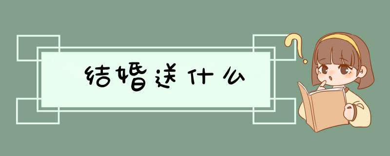 结婚送什么,第1张