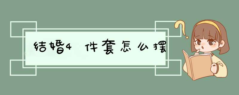 结婚4件套怎么摆,第1张