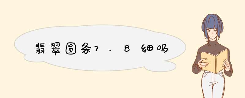 翡翠圆条7.8细吗,第1张