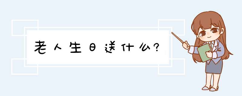 老人生日送什么?,第1张