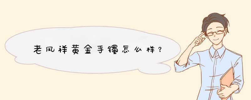 老凤祥黄金手镯怎么样？,第1张