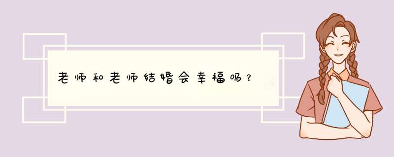 老师和老师结婚会幸福吗？,第1张