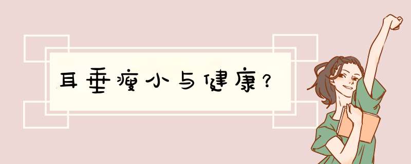 耳垂瘦小与健康？,第1张