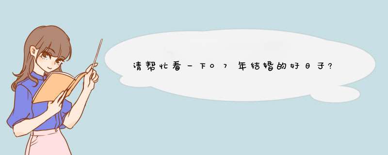 请帮忙看一下07年结婚的好日子?我的生日是农历84年11月17日4点,男友为农历83年4月14日19点,谢谢!,第1张