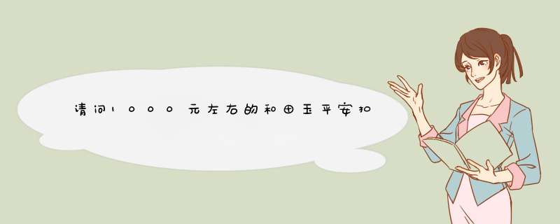 请问1000元左右的和田玉平安扣怎么样?,第1张