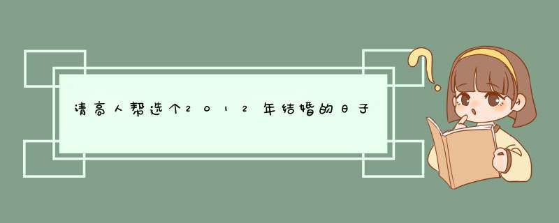 请高人帮选个2012年结婚的日子,第1张