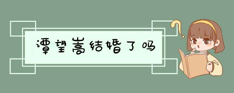 谭望嵩结婚了吗,第1张