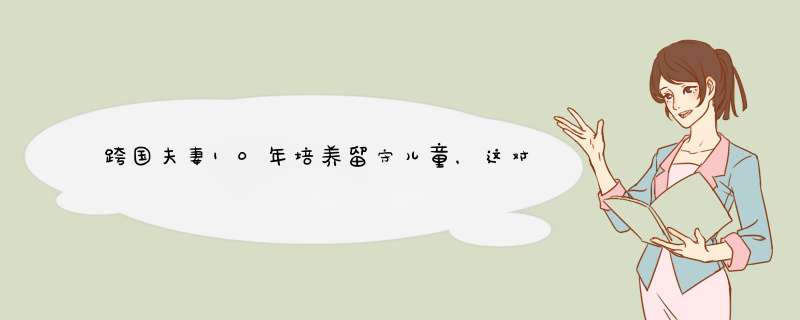 跨国夫妻10年培养留守儿童，这对夫妻有怎样一段故事？,第1张