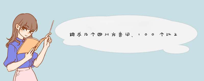 跪求几个四川方言词、100个以上。,第1张