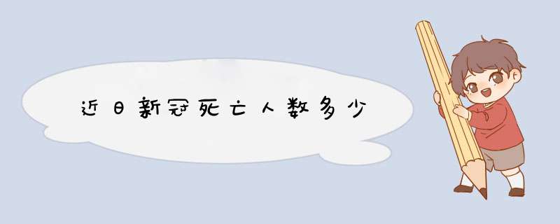 近日新冠死亡人数多少,第1张