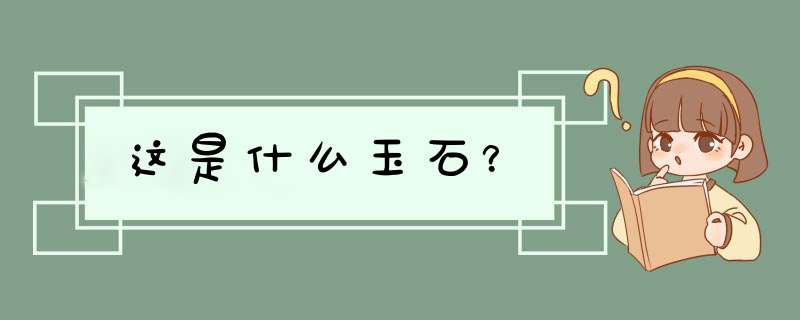 这是什么玉石？,第1张