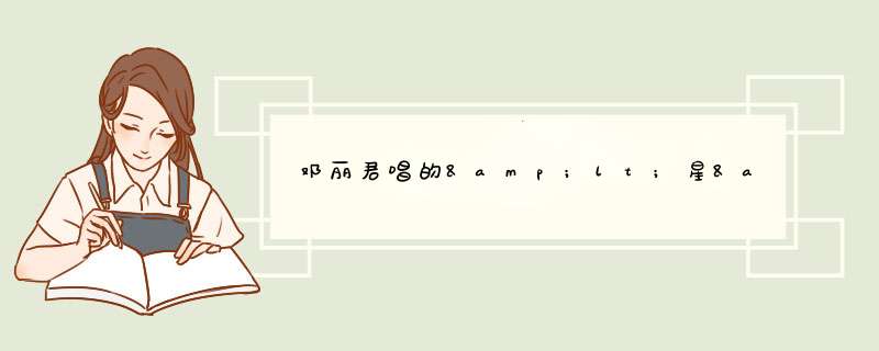 邓丽君唱的&lt;星&gt;日文版(谷村新司)写的翻译成中文是什么意思?不要中文的歌词,只要日文翻译过来的,第1张