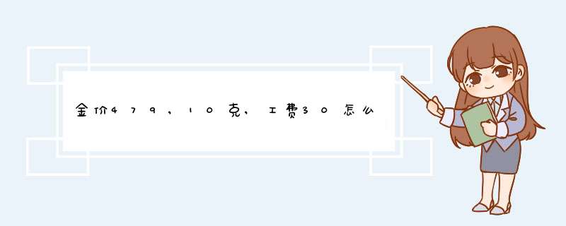 金价479,10克,工费30怎么算价格呢？,第1张