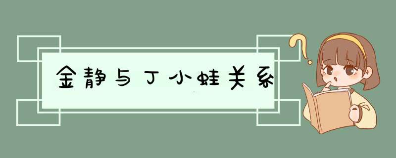 金静与丁小蛙关系,第1张