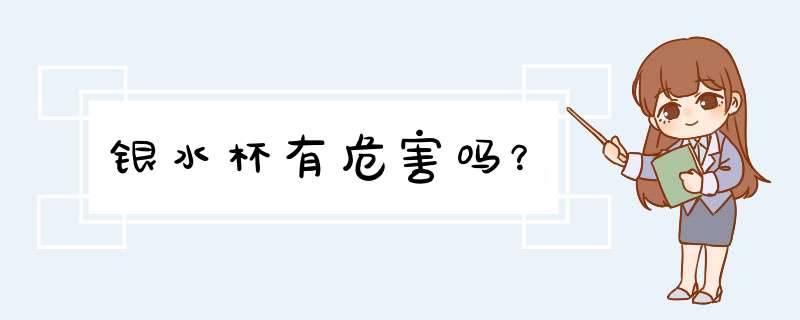 银水杯有危害吗？,第1张