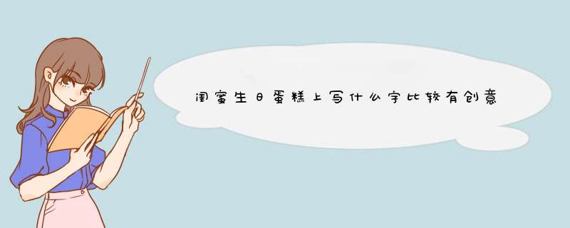 闺蜜生日蛋糕上写什么字比较有创意？,第1张