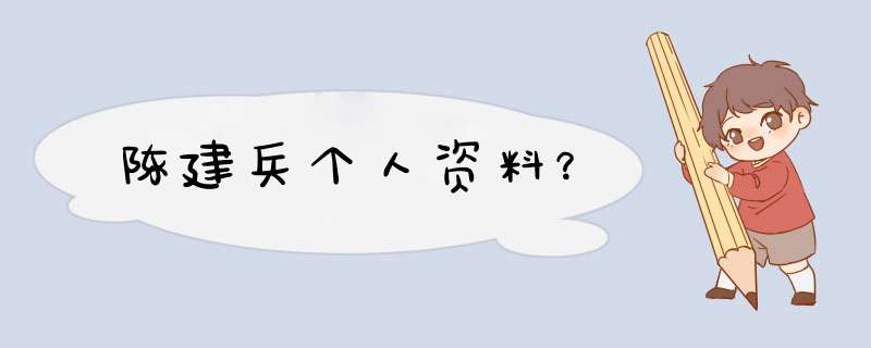 陈建兵个人资料？,第1张