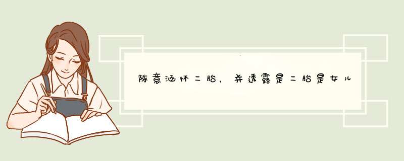 陈意涵怀二胎，并透露是二胎是女儿，坦言生小孩非常有成就感，是真的吗？,第1张