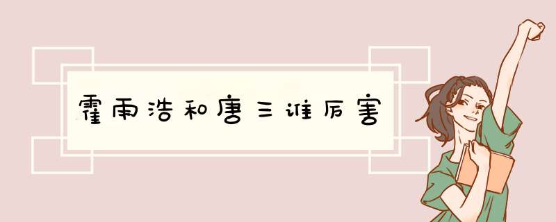 霍雨浩和唐三谁厉害,第1张