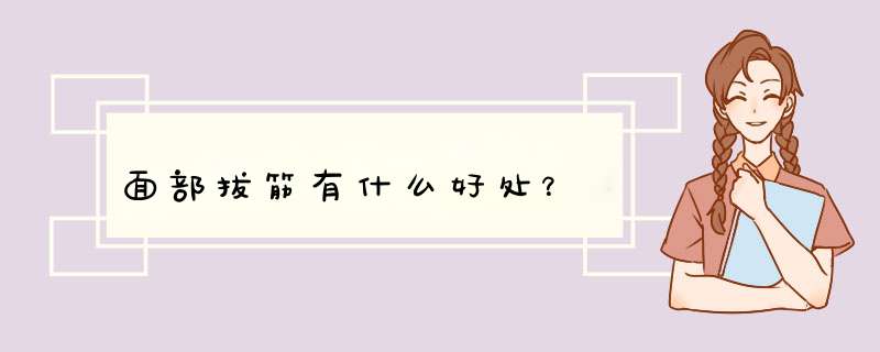 面部拔筋有什么好处？,第1张