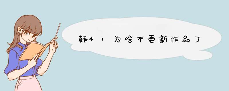 韩41为啥不更新作品了,第1张