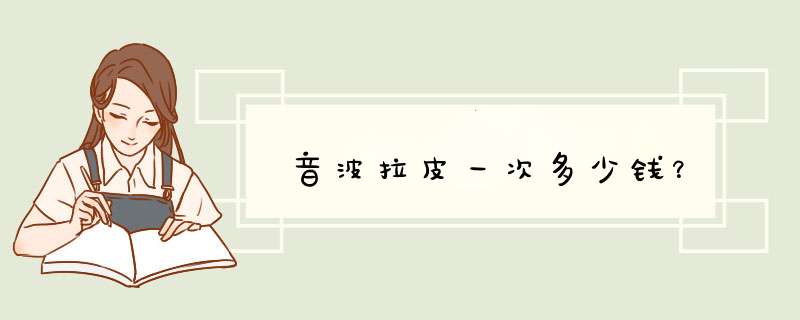 音波拉皮一次多少钱？,第1张