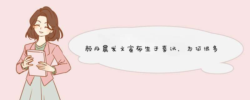颜丹晨发文宣布生子喜讯，为何很多女明星都是高龄生娃？,第1张