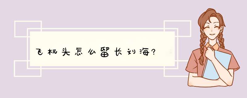 飞机头怎么留长刘海?,第1张