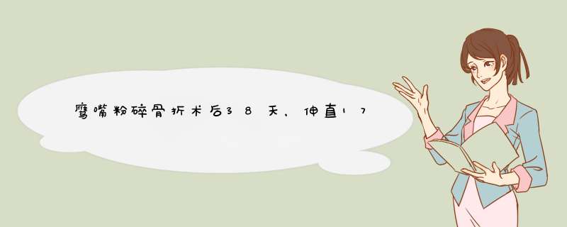 鹰嘴粉碎骨折术后38天，伸直175弯曲90 不锻炼的时候也感觉很疼 是什么原因,第1张