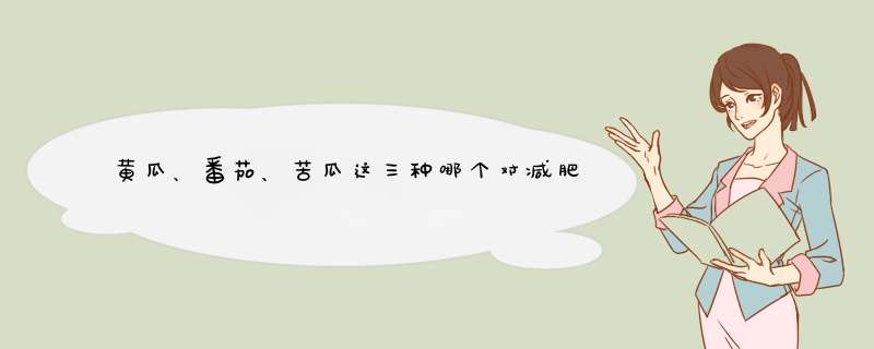 黄瓜、番茄、苦瓜这三种哪个对减肥最有效？,第1张