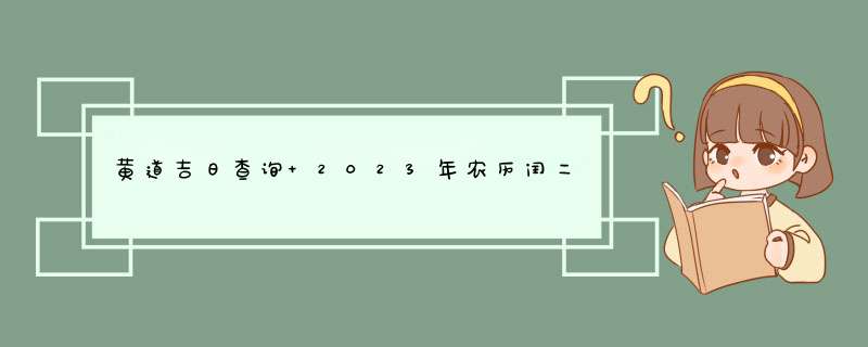 黄道吉日查询 2023年农历闰二月初一领证可以得到幸福吗？,第1张