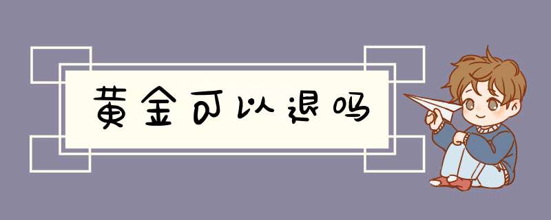 黄金可以退吗,第1张