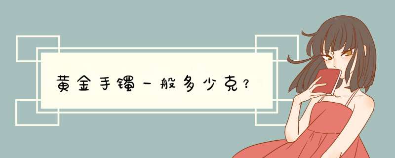 黄金手镯一般多少克？,第1张