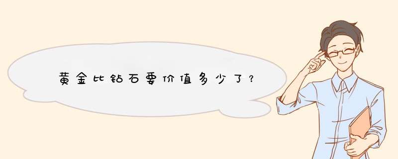 黄金比钻石要价值多少了？,第1张