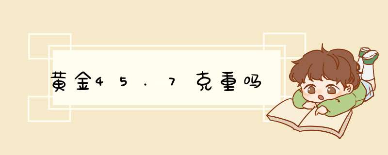 黄金45.7克重吗,第1张