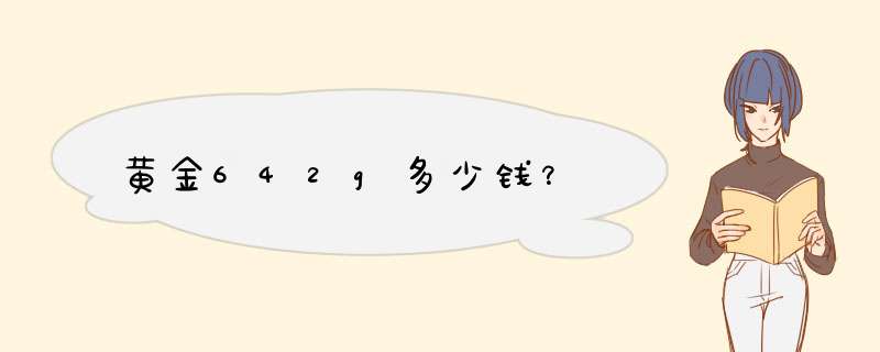 黄金642g多少钱？,第1张