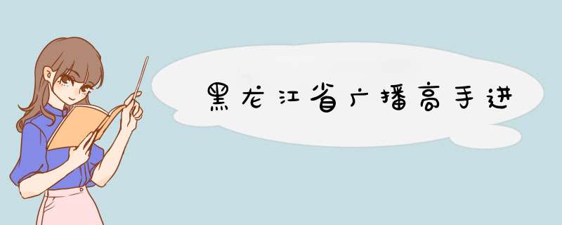 黑龙江省广播高手进,第1张