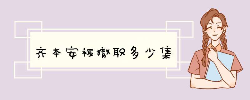 齐本安被撤职多少集,第1张