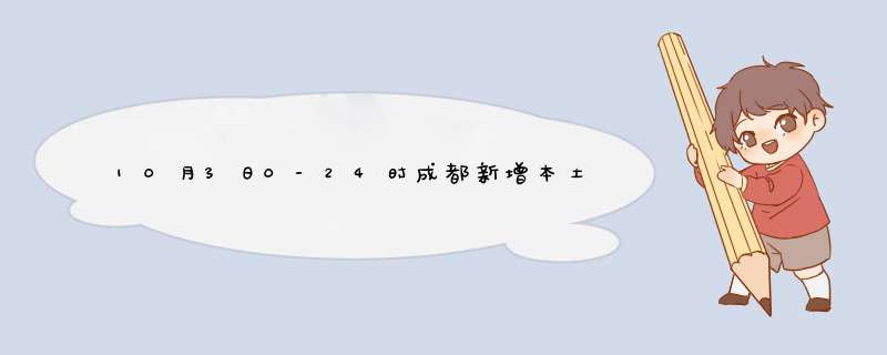 10月3日0-24时成都新增本土确诊病例1例+本土无症状感染者1例,第1张