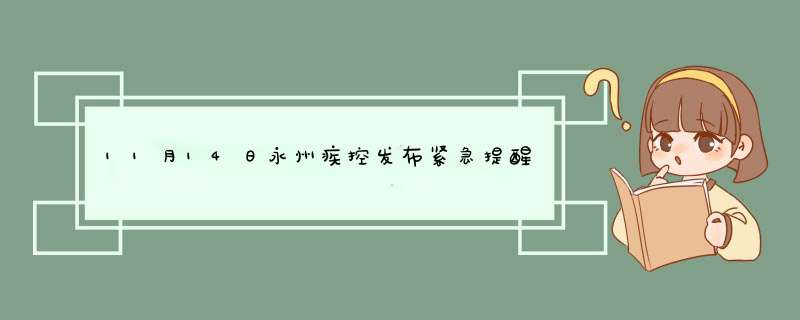 11月14日永州疾控发布紧急提醒永州疾控最新消息,第1张